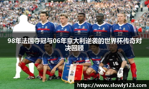 98年法国夺冠与06年意大利逆袭的世界杯传奇对决回顾